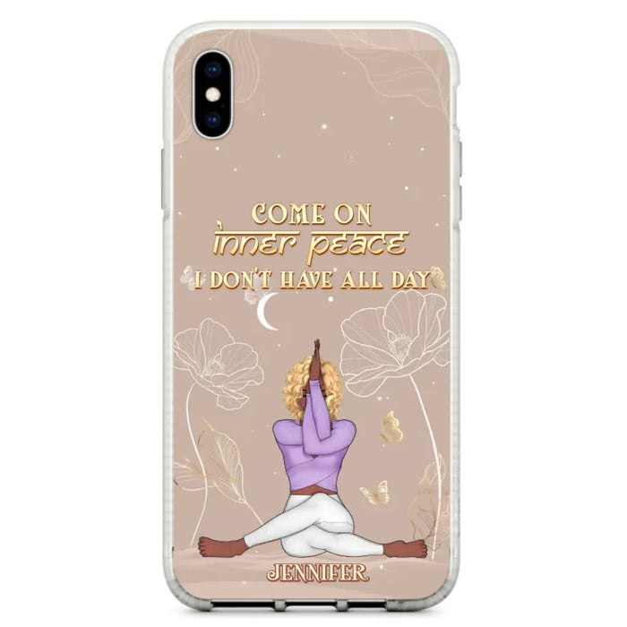 Custom Personalized Yoga Girl Phone Case - Gift Idea For Yoga Lovers - Come On Inner Peace I Don't Have All Day - Case For iPhone & Samsung