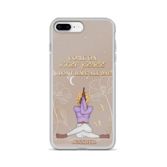 Custom Personalized Yoga Girl Phone Case - Gift Idea For Yoga Lovers - Come On Inner Peace I Don't Have All Day - Case For iPhone & Samsung