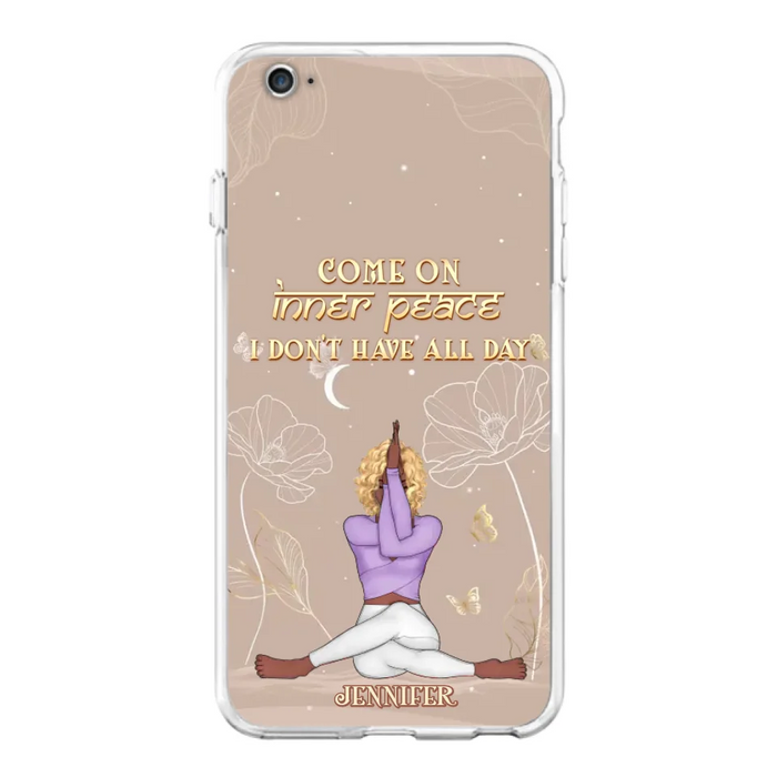 Custom Personalized Yoga Girl Phone Case - Gift Idea For Yoga Lovers - Come On Inner Peace I Don't Have All Day - Case For iPhone & Samsung