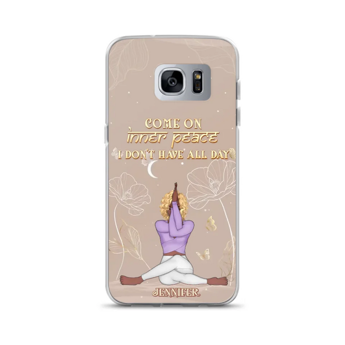 Custom Personalized Yoga Girl Phone Case - Gift Idea For Yoga Lovers - Come On Inner Peace I Don't Have All Day - Case For iPhone & Samsung