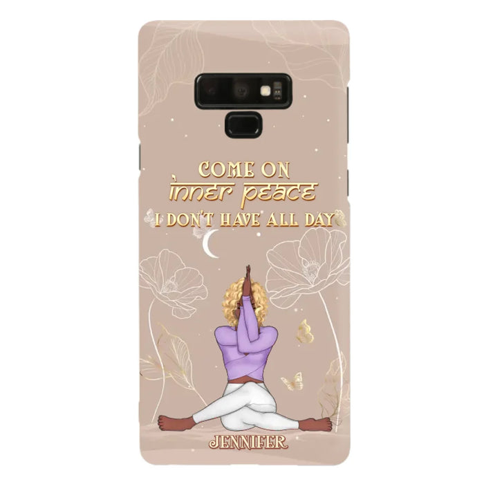 Custom Personalized Yoga Girl Phone Case - Gift Idea For Yoga Lovers - Come On Inner Peace I Don't Have All Day - Case For iPhone & Samsung