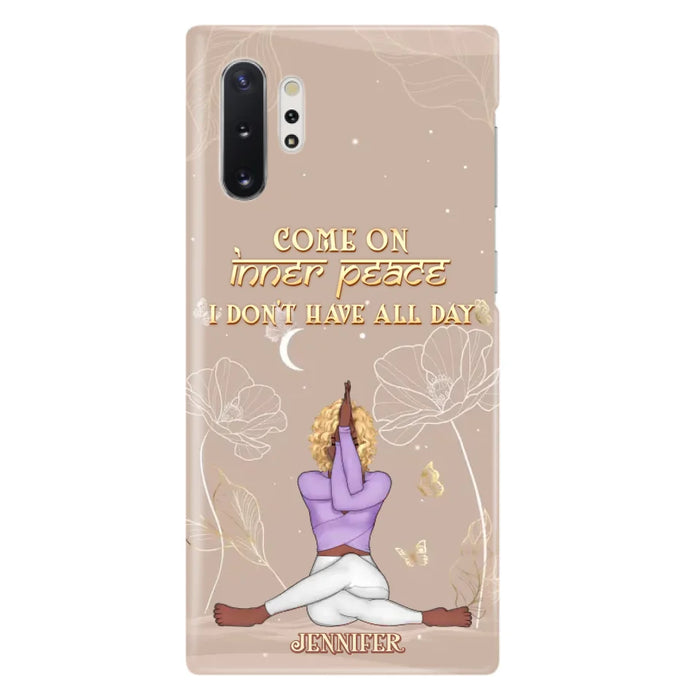 Custom Personalized Yoga Girl Phone Case - Gift Idea For Yoga Lovers - Come On Inner Peace I Don't Have All Day - Case For iPhone & Samsung