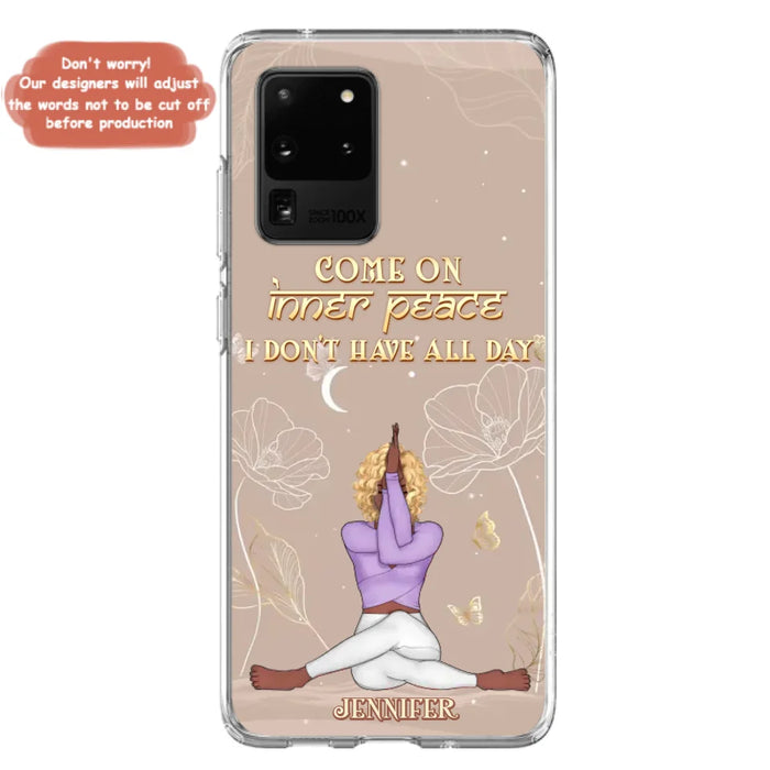 Custom Personalized Yoga Girl Phone Case - Gift Idea For Yoga Lovers - Come On Inner Peace I Don't Have All Day - Case For iPhone & Samsung