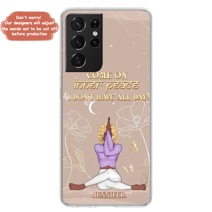 Custom Personalized Yoga Girl Phone Case - Gift Idea For Yoga Lovers - Come On Inner Peace I Don't Have All Day - Case For iPhone & Samsung