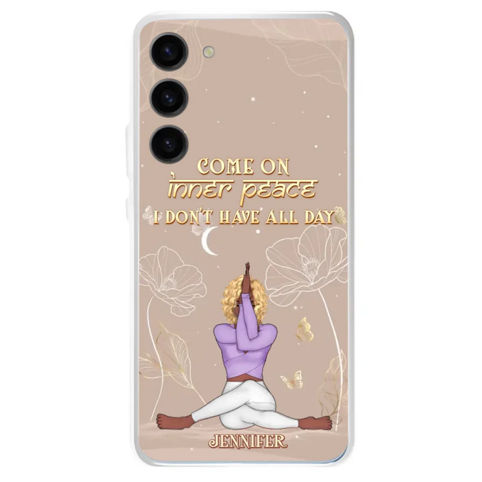 Custom Personalized Yoga Girl Phone Case - Gift Idea For Yoga Lovers - Come On Inner Peace I Don't Have All Day - Case For iPhone & Samsung