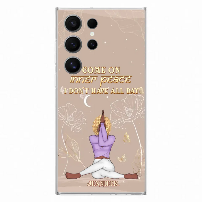 Custom Personalized Yoga Girl Phone Case - Gift Idea For Yoga Lovers - Come On Inner Peace I Don't Have All Day - Case For iPhone & Samsung