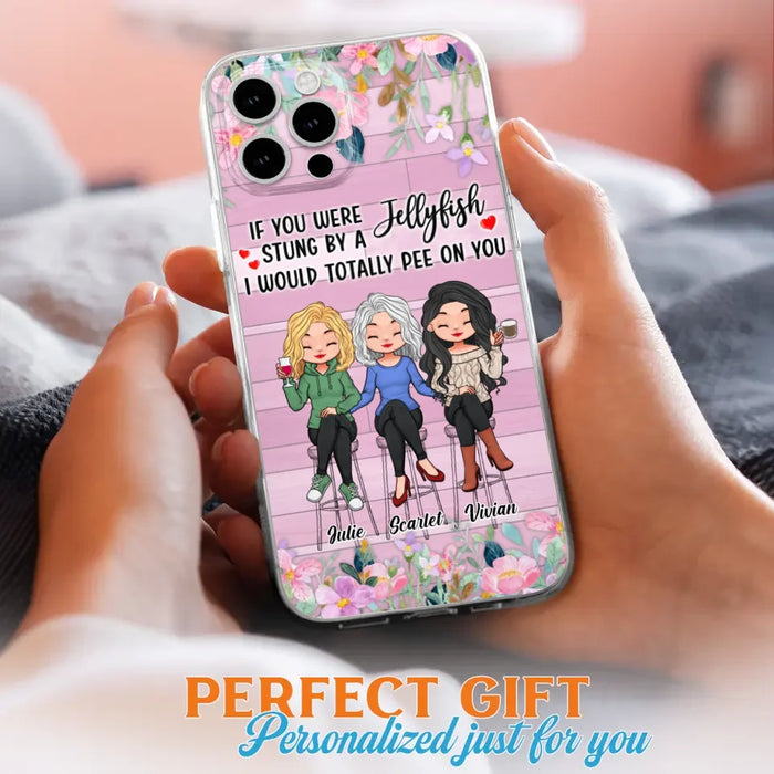 Custom Personalized Besties Phone Case - Upto 3 Girls - Gift Idea For Friends/ Besties/ Sisters - If You Were Stung By A Jellyfish I Would Totally Pee On You  - Case for iPhone/Samsung