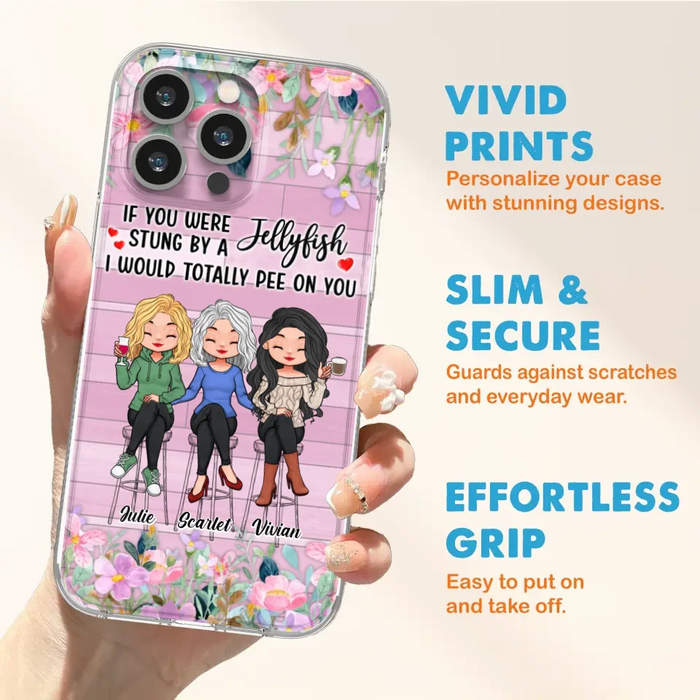 Custom Personalized Besties Phone Case - Upto 3 Girls - Gift Idea For Friends/ Besties/ Sisters - If You Were Stung By A Jellyfish I Would Totally Pee On You  - Case for iPhone/Samsung