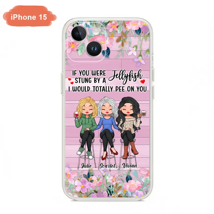 Custom Personalized Besties Phone Case - Upto 3 Girls - Gift Idea For Friends/ Besties/ Sisters - If You Were Stung By A Jellyfish I Would Totally Pee On You  - Case for iPhone/Samsung