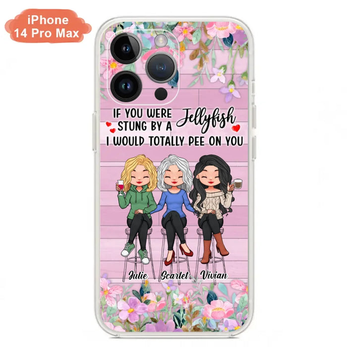 Custom Personalized Besties Phone Case - Upto 3 Girls - Gift Idea For Friends/ Besties/ Sisters - If You Were Stung By A Jellyfish I Would Totally Pee On You  - Case for iPhone/Samsung