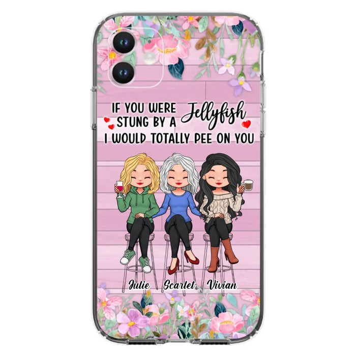 Custom Personalized Besties Phone Case - Upto 3 Girls - Gift Idea For Friends/ Besties/ Sisters - If You Were Stung By A Jellyfish I Would Totally Pee On You  - Case for iPhone/Samsung