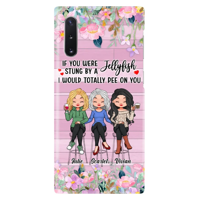 Custom Personalized Besties Phone Case - Upto 3 Girls - Gift Idea For Friends/ Besties/ Sisters - If You Were Stung By A Jellyfish I Would Totally Pee On You  - Case for iPhone/Samsung