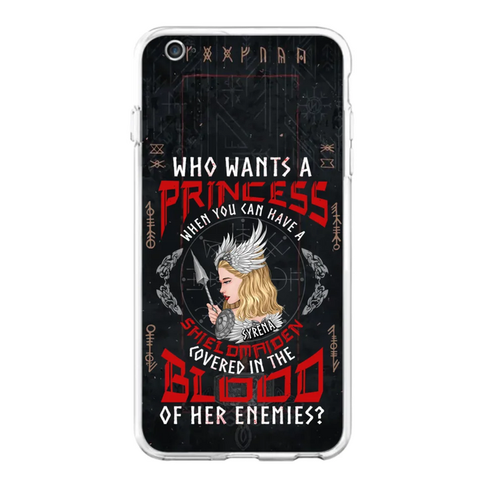 Custom Personalized Shieldmaiden Phone Case - Case For iPhone And Samsung - Who Wants A Princess When You Can Have A Shieldmaiden Covered In The Blood Of Her Enemies