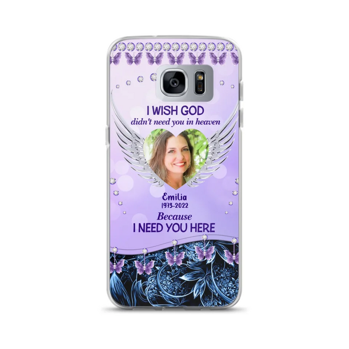 Custom Personalized Memorial Phone Case For iPhone/ Samsung - Upload Photo - Memorial Gift Idea - I Wish God Didn't Need You In Heaven Because I Need You Here