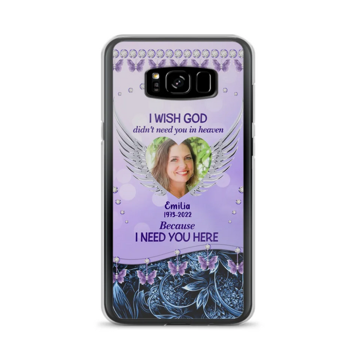 Custom Personalized Memorial Phone Case For iPhone/ Samsung - Upload Photo - Memorial Gift Idea - I Wish God Didn't Need You In Heaven Because I Need You Here