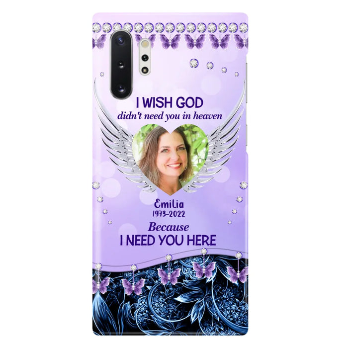 Custom Personalized Memorial Phone Case For iPhone/ Samsung - Upload Photo - Memorial Gift Idea - I Wish God Didn't Need You In Heaven Because I Need You Here