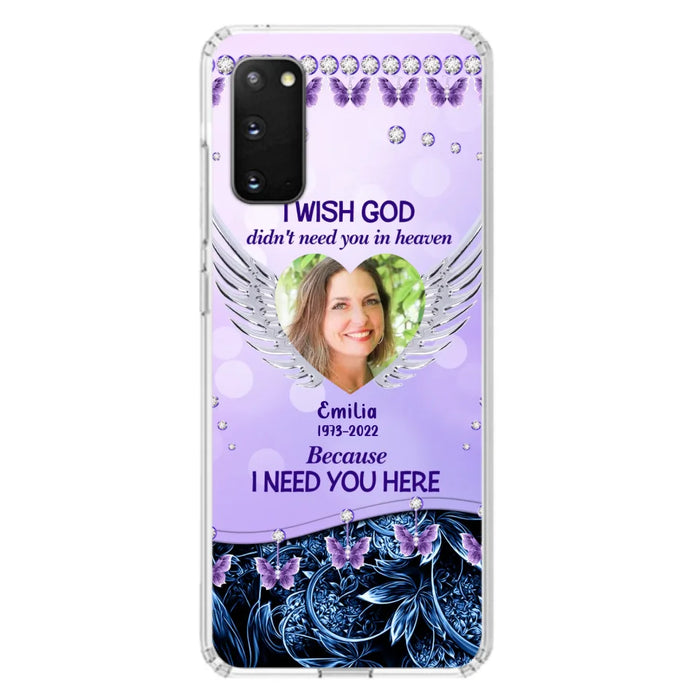 Custom Personalized Memorial Phone Case For iPhone/ Samsung - Upload Photo - Memorial Gift Idea - I Wish God Didn't Need You In Heaven Because I Need You Here