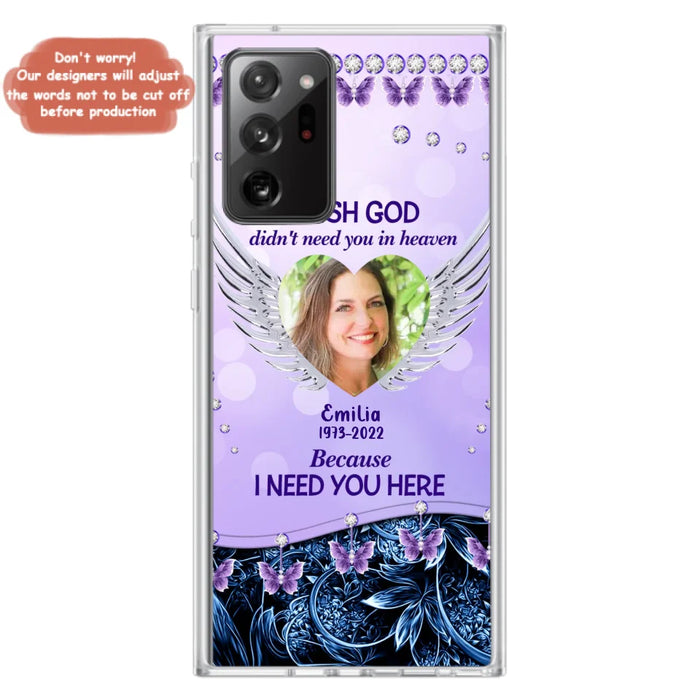 Custom Personalized Memorial Phone Case For iPhone/ Samsung - Upload Photo - Memorial Gift Idea - I Wish God Didn't Need You In Heaven Because I Need You Here