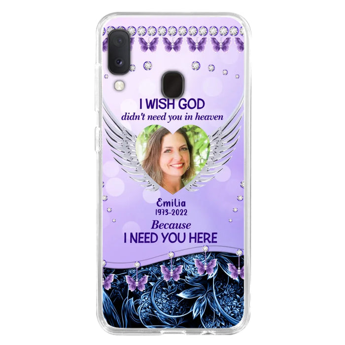 Custom Personalized Memorial Phone Case For iPhone/ Samsung - Upload Photo - Memorial Gift Idea - I Wish God Didn't Need You In Heaven Because I Need You Here