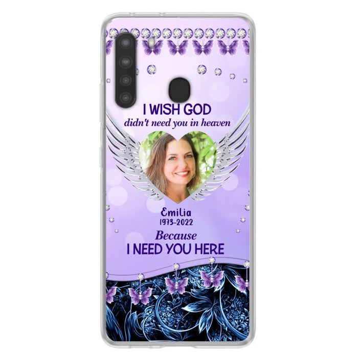 Custom Personalized Memorial Phone Case For iPhone/ Samsung - Upload Photo - Memorial Gift Idea - I Wish God Didn't Need You In Heaven Because I Need You Here