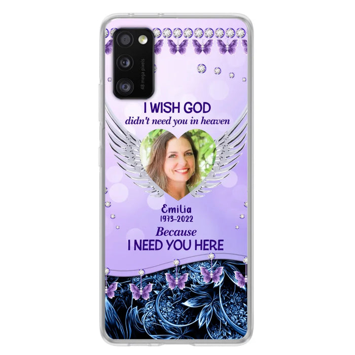 Custom Personalized Memorial Phone Case For iPhone/ Samsung - Upload Photo - Memorial Gift Idea - I Wish God Didn't Need You In Heaven Because I Need You Here