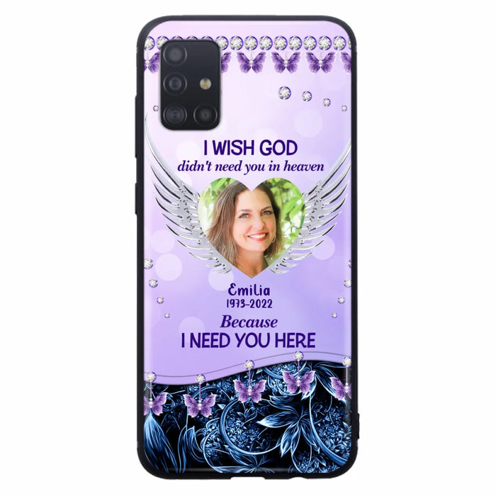 Custom Personalized Memorial Phone Case For iPhone/ Samsung - Upload Photo - Memorial Gift Idea - I Wish God Didn't Need You In Heaven Because I Need You Here