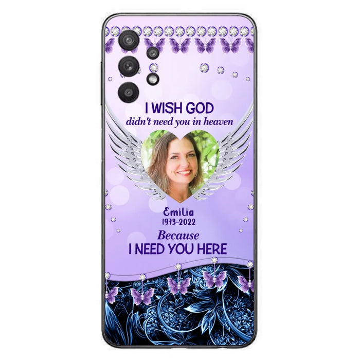 Custom Personalized Memorial Phone Case For iPhone/ Samsung - Upload Photo - Memorial Gift Idea - I Wish God Didn't Need You In Heaven Because I Need You Here