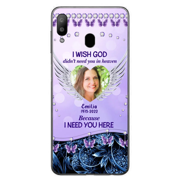 Custom Personalized Memorial Phone Case For iPhone/ Samsung - Upload Photo - Memorial Gift Idea - I Wish God Didn't Need You In Heaven Because I Need You Here