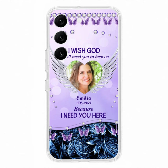 Custom Personalized Memorial Phone Case For iPhone/ Samsung - Upload Photo - Memorial Gift Idea - I Wish God Didn't Need You In Heaven Because I Need You Here