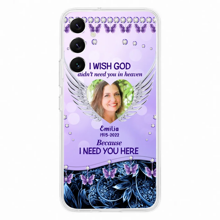 Custom Personalized Memorial Phone Case For iPhone/ Samsung - Upload Photo - Memorial Gift Idea - I Wish God Didn't Need You In Heaven Because I Need You Here