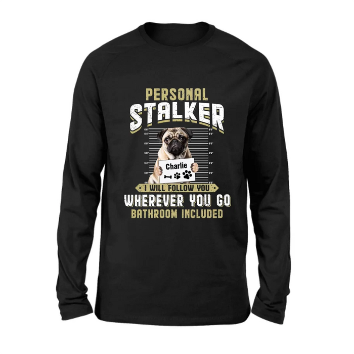 Personalized Personal Stalker Dog T-shirt/Long Sleeve/Sweatshirt/Hoodie - Gift Idea For Dog Lover - Upload Photo - I Will Follow You Wherever You Go