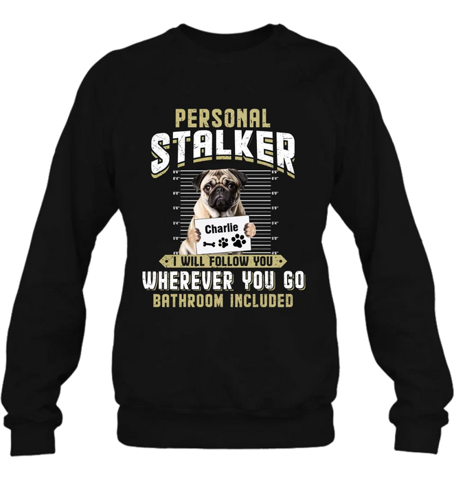 Personalized Personal Stalker Dog T-shirt/Long Sleeve/Sweatshirt/Hoodie - Gift Idea For Dog Lover - Upload Photo - I Will Follow You Wherever You Go