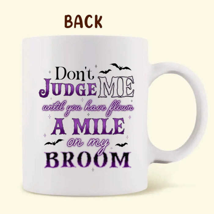 Personalized Witch Coffee Mug - Gift Idea For Witch - Don't Judge Me Until You've Flown A Mile On My Broom