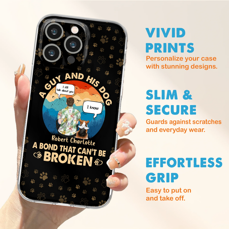 Custom Personalized Dog Dad Phone Case - Gift Idea For Father's Day/Dog Lovers - Upto 4 Dogs - A Guy And His Dog A Bond That Can't Be Broken - Cases For iPhone/Samsung