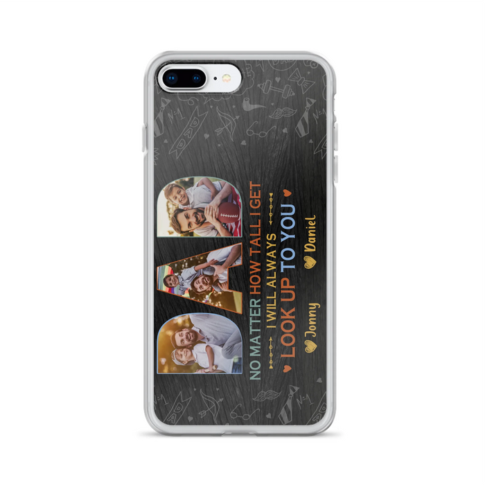 Custom Personalized Dad Photo Phone Case - Father's Day Gift Idea - No Matter How Tall I Get I Will Always Look Up To You - Case for iPhone/Samsung