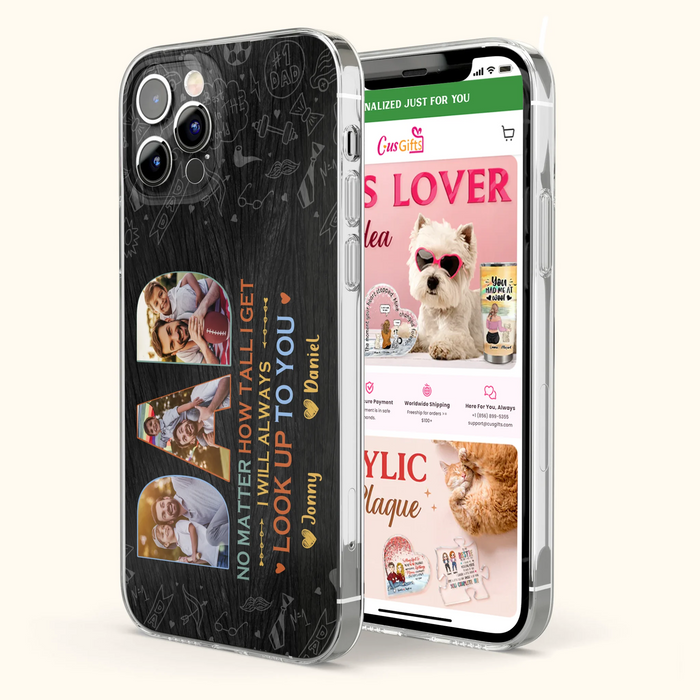 Custom Personalized Dad Photo Phone Case - Father's Day Gift Idea - No Matter How Tall I Get I Will Always Look Up To You - Case for iPhone/Samsung