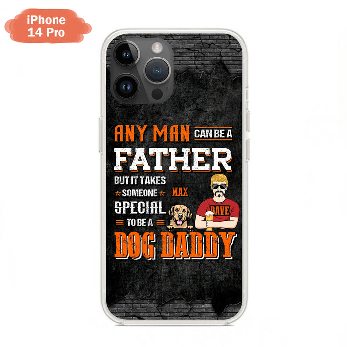 Custom Personalized Dog Daddy Phone Case - Gift Idea For Father's Day/Dog Lovers - Any Man Can Be A Father But It Takes Someone Special To Be A Dog Daddy - Cases For iPhone/Samsung
