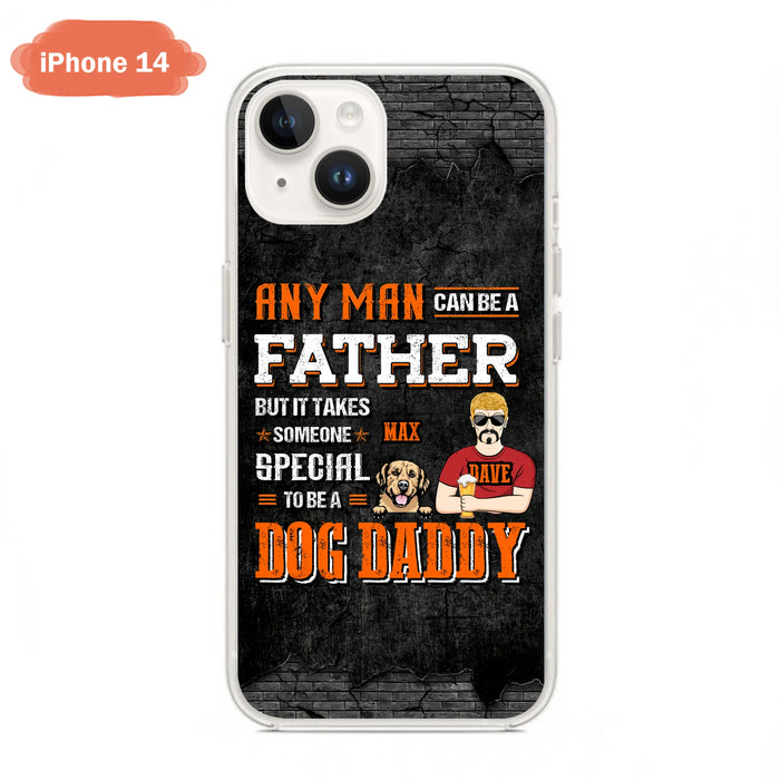 Custom Personalized Dog Daddy Phone Case - Gift Idea For Father's Day/Dog Lovers - Any Man Can Be A Father But It Takes Someone Special To Be A Dog Daddy - Cases For iPhone/Samsung