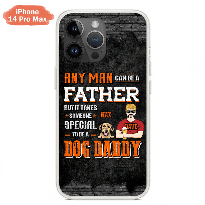 Custom Personalized Dog Daddy Phone Case - Gift Idea For Father's Day/Dog Lovers - Any Man Can Be A Father But It Takes Someone Special To Be A Dog Daddy - Cases For iPhone/Samsung