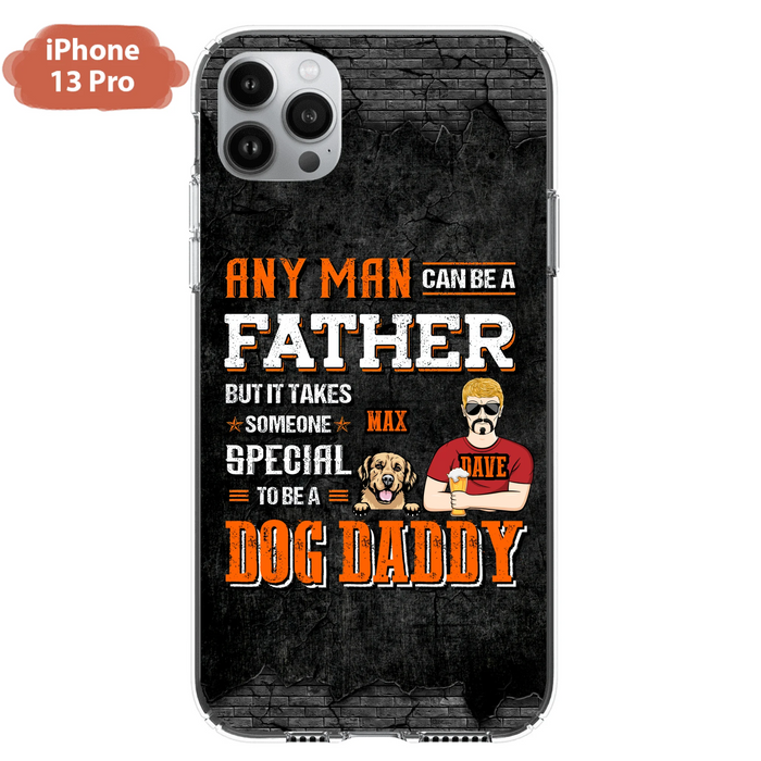 Custom Personalized Dog Daddy Phone Case - Gift Idea For Father's Day/Dog Lovers - Any Man Can Be A Father But It Takes Someone Special To Be A Dog Daddy - Cases For iPhone/Samsung