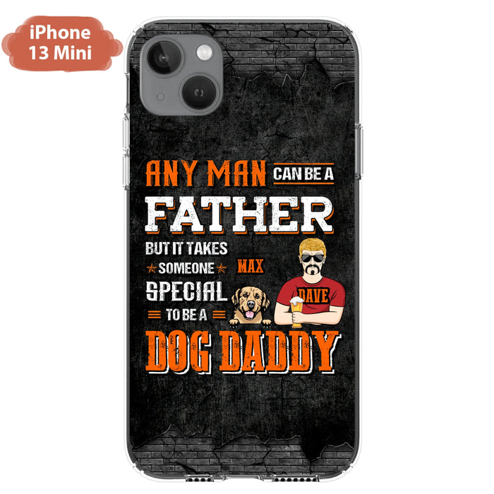 Custom Personalized Dog Daddy Phone Case - Gift Idea For Father's Day/Dog Lovers - Any Man Can Be A Father But It Takes Someone Special To Be A Dog Daddy - Cases For iPhone/Samsung