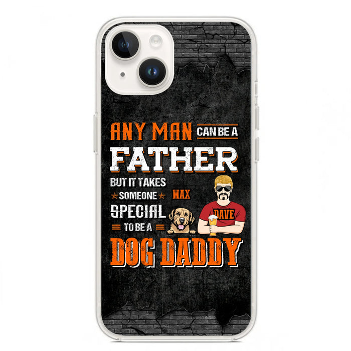 Custom Personalized Dog Daddy Phone Case - Gift Idea For Father's Day/Dog Lovers - Any Man Can Be A Father But It Takes Someone Special To Be A Dog Daddy - Cases For iPhone/Samsung