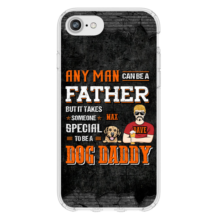 Custom Personalized Dog Daddy Phone Case - Gift Idea For Father's Day/Dog Lovers - Any Man Can Be A Father But It Takes Someone Special To Be A Dog Daddy - Cases For iPhone/Samsung