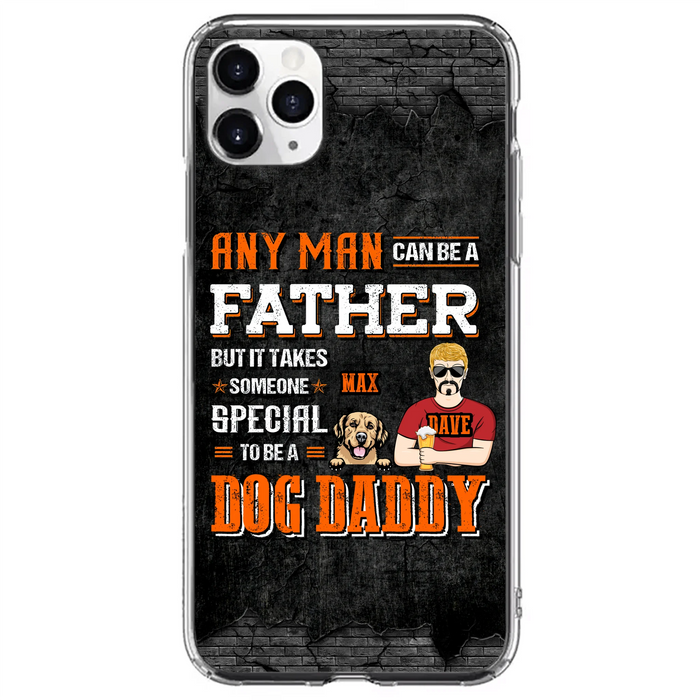 Custom Personalized Dog Daddy Phone Case - Gift Idea For Father's Day/Dog Lovers - Any Man Can Be A Father But It Takes Someone Special To Be A Dog Daddy - Cases For iPhone/Samsung