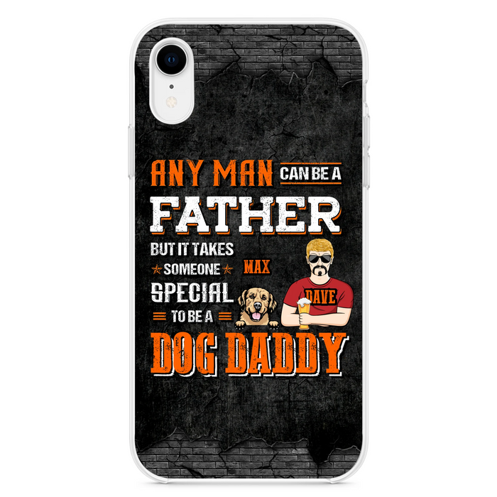 Custom Personalized Dog Daddy Phone Case - Gift Idea For Father's Day/Dog Lovers - Any Man Can Be A Father But It Takes Someone Special To Be A Dog Daddy - Cases For iPhone/Samsung