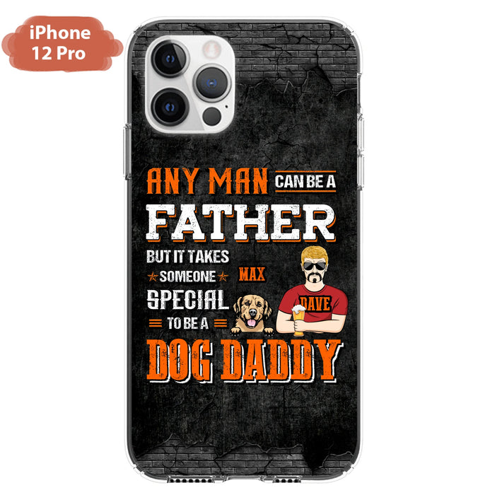 Custom Personalized Dog Daddy Phone Case - Gift Idea For Father's Day/Dog Lovers - Any Man Can Be A Father But It Takes Someone Special To Be A Dog Daddy - Cases For iPhone/Samsung