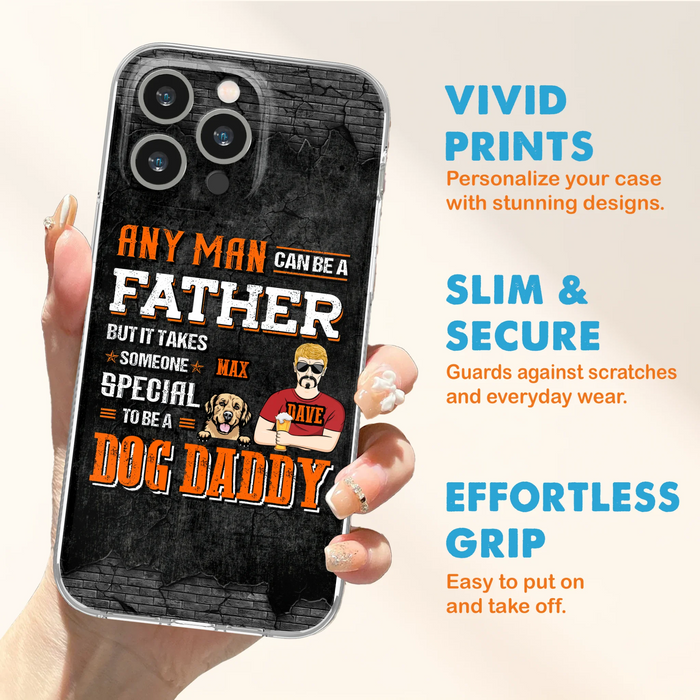 Custom Personalized Dog Daddy Phone Case - Gift Idea For Father's Day/Dog Lovers - Any Man Can Be A Father But It Takes Someone Special To Be A Dog Daddy - Cases For iPhone/Samsung