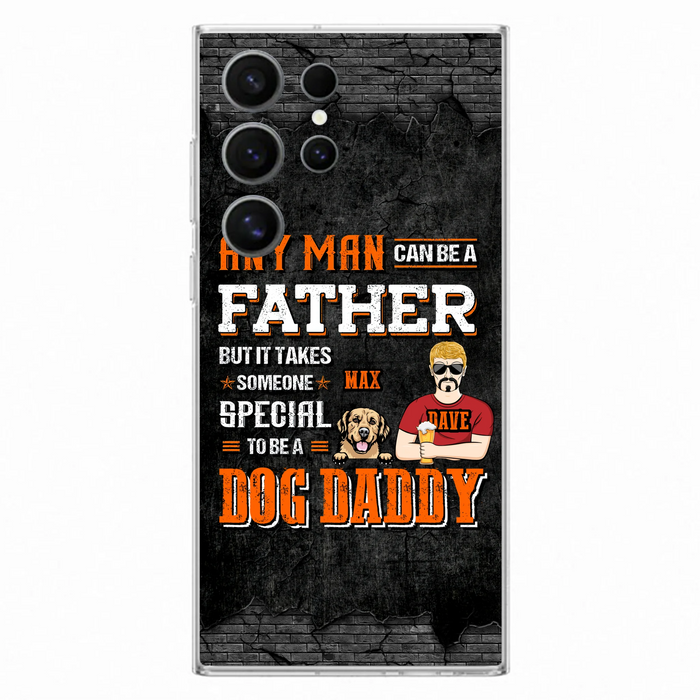 Custom Personalized Dog Daddy Phone Case - Gift Idea For Father's Day/Dog Lovers - Any Man Can Be A Father But It Takes Someone Special To Be A Dog Daddy - Cases For iPhone/Samsung