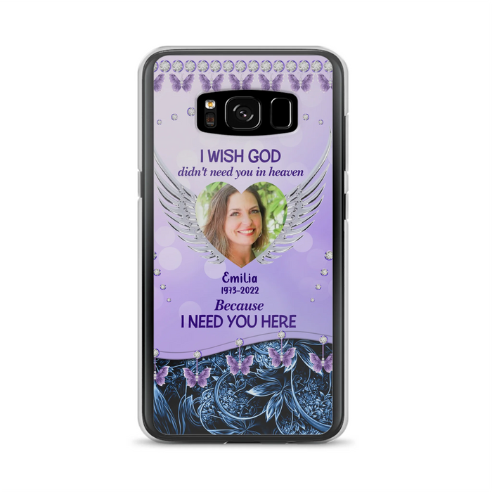 Custom Personalized Memorial Phone Case For iPhone/ Samsung - Upload Photo - Memorial Gift Idea - I Wish God Didn't Need You In Heaven Because I Need You Here