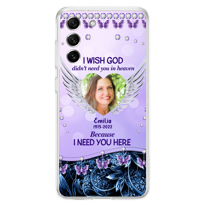 Custom Personalized Memorial Phone Case For iPhone/ Samsung - Upload Photo - Memorial Gift Idea - I Wish God Didn't Need You In Heaven Because I Need You Here